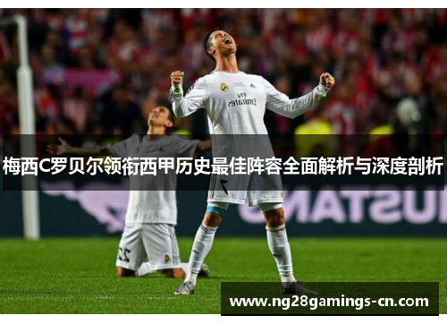 梅西C罗贝尔领衔西甲历史最佳阵容全面解析与深度剖析