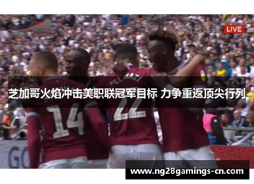 芝加哥火焰冲击美职联冠军目标 力争重返顶尖行列